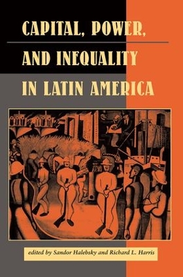 Capital, Power, And Inequality In Latin America by Sandor Halebsky