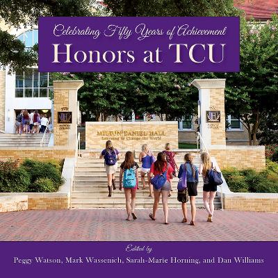 Honors at TCU: Celebrating Fifty Years of Achievement book