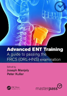 Advanced ENT training: A guide to passing the FRCS (ORL-HNS) examination by Joseph Manjaly