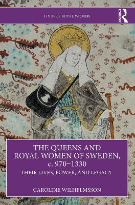 The Queens and Royal Women of Sweden, c. 970–1330: Their Lives, Power, and Legacy book