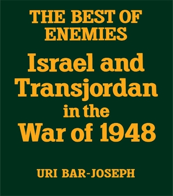 The The Best of Enemies: Israel and Transjordan in the War of 1948 by Uri Bar-Joseph