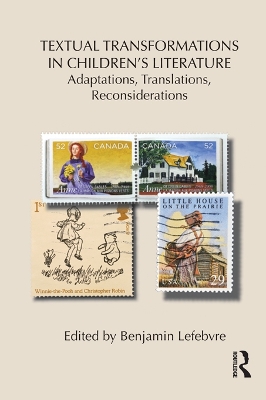 Textual Transformations in Children's Literature: Adaptations, Translations, Reconsiderations by Benjamin Lefebvre