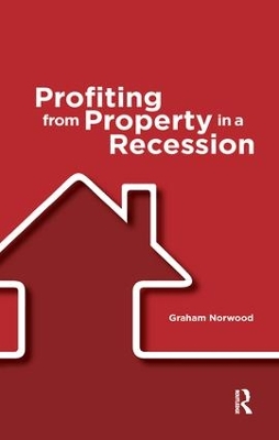 Profiting from Property in a Recession by Graham Norwood