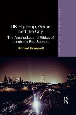 UK Hip-Hop, Grime and the City: The Aesthetics and Ethics of London's Rap Scenes by Richard Bramwell