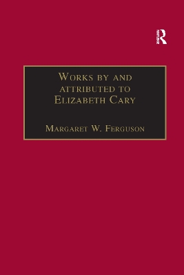 Works by and attributed to Elizabeth Cary: Printed Writings 1500–1640: Series 1, Part One, Volume 2 by Margaret W. Ferguson