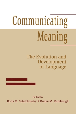 Communicating Meaning: The Evolution and Development of Language by Boris M. Velichkovsky