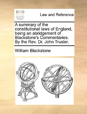 A summary of the constitutional laws of England, being an abridgement of Blackstone's Commentaries. By the Rev. Dr. John Trusler. book