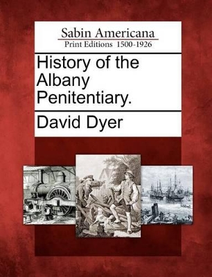 History of the Albany Penitentiary. by David Dyer