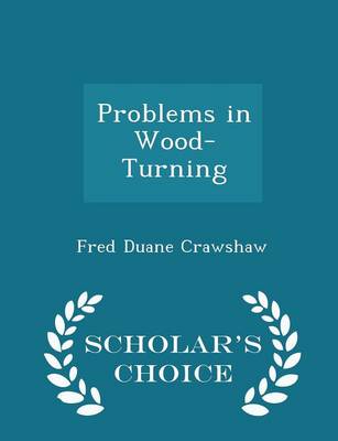 Problems in Wood-Turning - Scholar's Choice Edition by Fred Duane Crawshaw