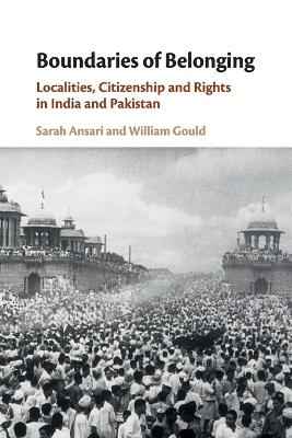 Boundaries of Belonging: Localities, Citizenship and Rights in India and Pakistan by Sarah Ansari