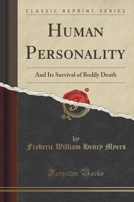 Human Personality and Its Survival of Bodily Death (Classic Reprint) by Frederic William Henry Myers