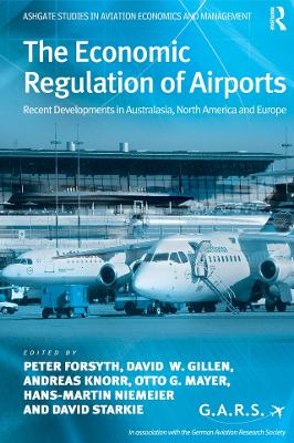 The The Economic Regulation of Airports: Recent Developments in Australasia, North America and Europe by Peter Forsyth