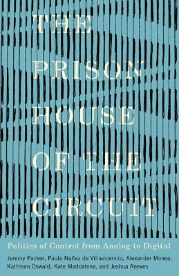 The Prison House of the Circuit: Politics of Control from Analog to Digital book