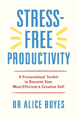 Stress-Free Productivity: A Personalised Toolkit to Become Your Most Efficient, Creative Self book