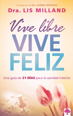 Vive libre, vive feliz: Una guía de 21 días para la sanidad interior / Live Free , Live Happy: A 21-Day Guide to Inner Health book