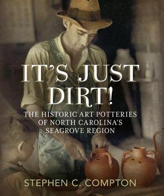 It's Just Dirt! the Historic Art Potteries of North Carolina's Seagrove Region book