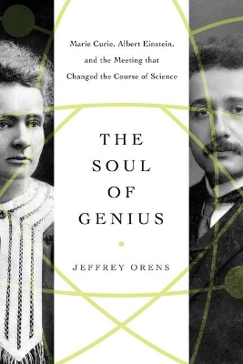 The Soul of Genius: Marie Curie, Albert Einstein, and the Meeting that Changed the Course of Science book