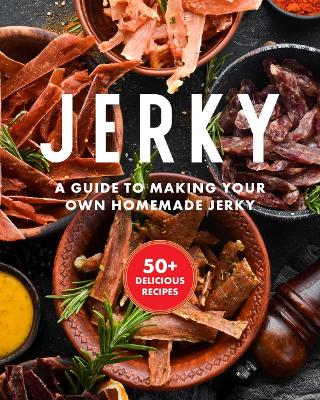 Jerky: The Essential Cookbook with Over 50 Recipes for Drying, Curing, and Preserving Meat book