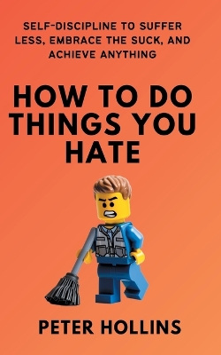 How to Do Things You Hate: Self-Discipline to Suffer Less, Embrace the book