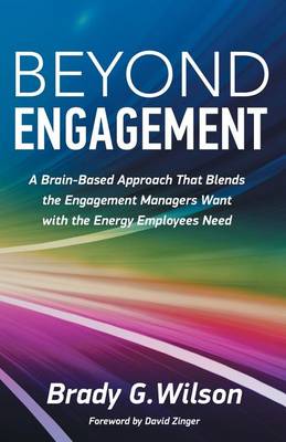 Beyond Engagement: A Brain-Based Approach That Blends the Engagement Managers Want with the Energy Employees Need book