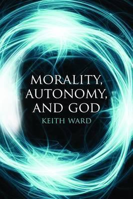 Morality, Autonomy, and God by Keith Ward