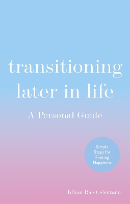 Transitioning Later in Life: A Personal Guide by Jillian Celentano