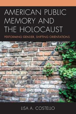 American Public Memory and the Holocaust: Performing Gender, Shifting Orientations book