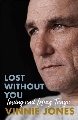 Lost Without You: Loving and Losing Tanya by Vinnie Jones