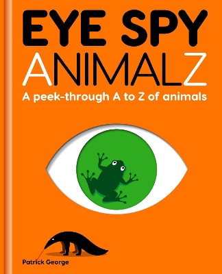 Eye Spy AnimalZ: A peek-through A to Z of animals book