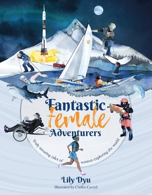 Fantastic Female Adventurers: Truly amazing tales of women exploring the world by Lily Dyu