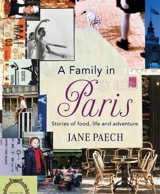 A Family in Paris: Stories of Food, Life and Adventure by Jane Paech