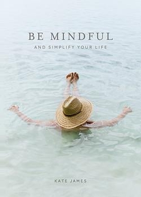 Be Mindful and Simplify Your Life book