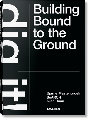 Bjarne Mastenbroek. Dig it! Building Bound to the Ground book