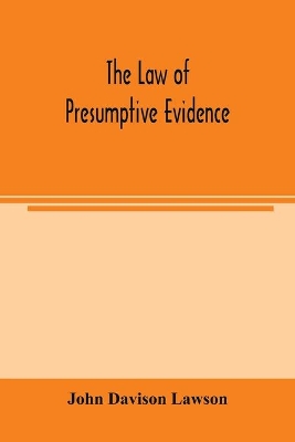 The law of presumptive evidence, including presumptions both of law and of fact, and the burden of proof both in civil and criminal cases, reduced to rules book