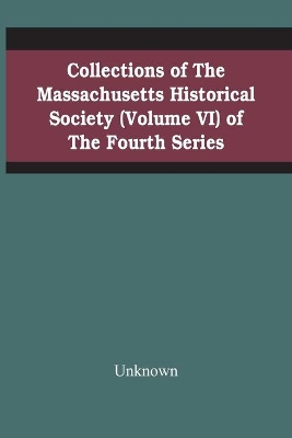 Collections Of The Massachusetts Historical Society (Volume Vi) Of The Fourth Series book