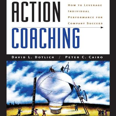 Action Coaching: How to Leverage Individual Performance for Company Success book