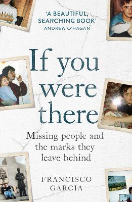 If You Were There: Missing People and the Marks They Leave Behind by Francisco Garcia