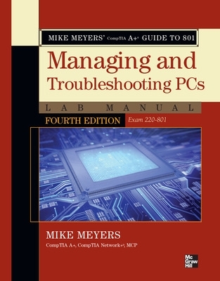 Mike Meyers' CompTIA A+ Guide to 801 Managing and Troubleshooting PCs Lab Manual, Fourth Edition (Exam 220-801) book