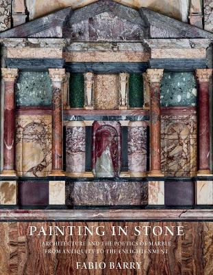 Painting in Stone: Architecture and the Poetics of Marble from Antiquity to the Enlightenment book