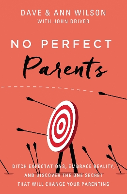 No Perfect Parents: Ditch Expectations, Embrace Reality, and Discover the One Secret That Will Change Your Parenting book