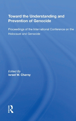 Toward The Understanding And Prevention Of Genocide: Proceedings Of The International Conference On The Holocaust And Genocide by Israel W Charny