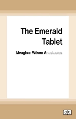 The Emerald Tablet: A Benedict Hitchens Novel 2 by Meaghan Wilson-anastasios