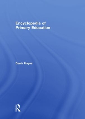 Encyclopedia of Primary Education by Denis Hayes