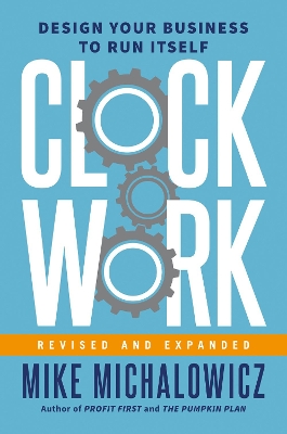 Clockwork, Revised And Expanded: Design Your Business to Run Itself by Mike Michalowicz