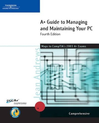 A+ Guide to Managing and Maintaining Your PC: Comprehensive Edition by Jean Andrews