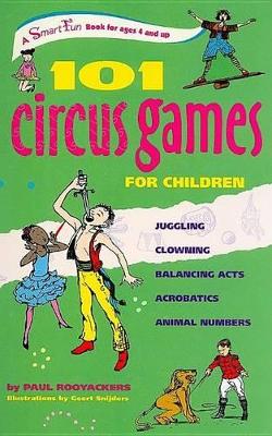 101 Circus Games for Children: Juggling -- Clowning -- Balancing Acts -- Acrobatics -- Animal Numbers by Paul Rooyackers