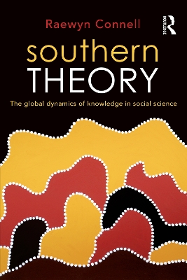 Southern Theory: The global dynamics of knowledge in social science by Raewyn Connell