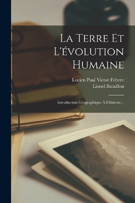 La Terre Et L'évolution Humaine: Introduction Géographique À L'histoire... book