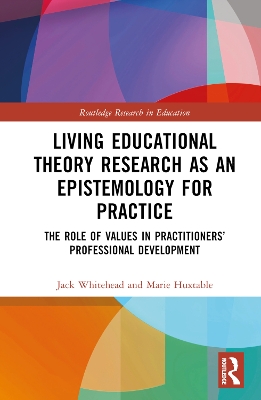 Living Educational Theory Research as an Epistemology for Practice: The Role of Values in Practitioners’ Professional Development book