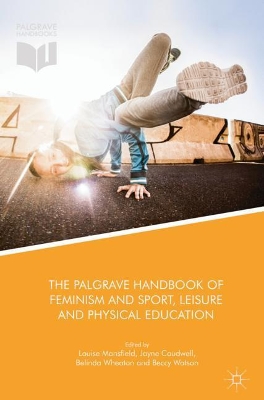 The Palgrave Handbook of Feminism and Sport, Leisure and Physical Education by Louise Mansfield